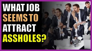 What job seems to attract assholes?