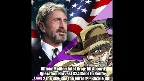 OfficialMcAfee Intel Drop: All Aboard Qperation Harvest S34[Son] En Route; Look 2 the Sky; See the Mirror?? Buckle Up!!