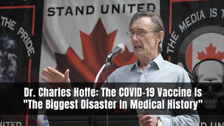 Dr. Charles Hoffe: The COVID-19 Vaccine Is "The Biggest Disaster In Medical History"