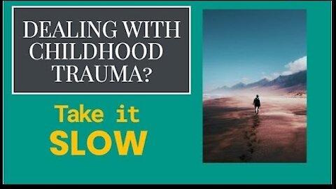 Dealing with childhood trauma? TAKE IT SLOW…