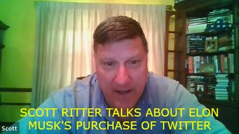 SCOTT RITTER TALKS ABOUT ELON MUSK'S PURCHASE OF TWITTER