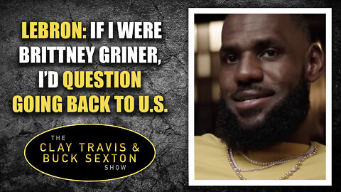 LeBron: If I Were Brittney Griner, I’d Question Going Back to U.S.