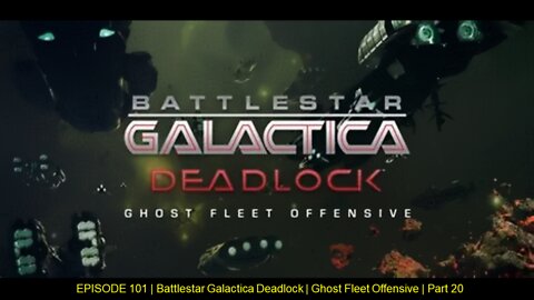 EPISODE 101 | Battlestar Galactica Deadlock | Ghost Fleet Offensive | Part 20