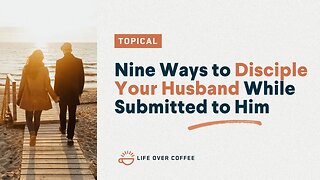 Nine Ways to Disciple Your Husband While Submitted to Him