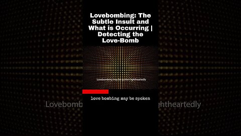 Lovebombing: The Subtle Insult and What is Occurring | Detecting the Love-Bomb