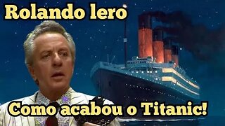 Escolinha do Professor Raimundo; Rolando Lero, como acabou o Titanic!
