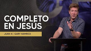 Completo en Jesús | Juan 4 | Gary Hamrick