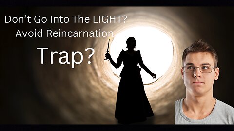 Reincarnation Trap? Don't Go Into The LIGHT???