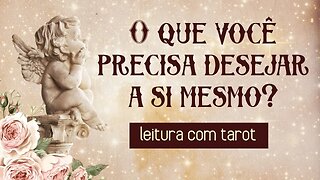 ❤️‍🩹 O QUE VOCÊ PRECISA DESEJAR PARA SI MESMO? | LEITURA DE TAROT