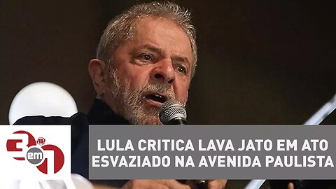 Lula critica Lava Jato em ato esvaziado na avenida Paulista
