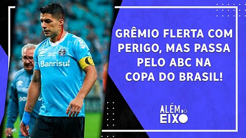 Grêmio TOMA SUSTO contra ABC, mas AVANÇA na Copa-BR; Inter SOFRE e Mano é PRESSIONADO | ALÉM DO EIXO