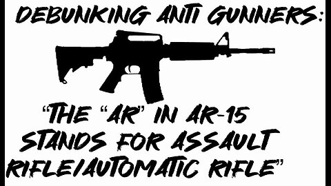 Debunking Anti Gunners: “The “AR” in AR-15 stands for assault rifle/automatic rifle”