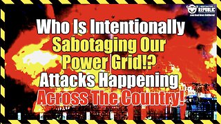 Who Is Intentionally Sabotaging Our Power Grid!? Attacks Happening Across The Country!