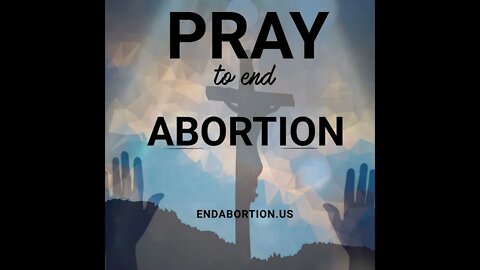 Can you Stop right now and Pray with me for the End to Abortion?