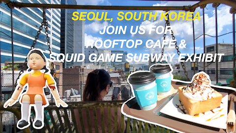 Seoul Rooftop Cafe and Squid Game Itaewon Subway Exhibit - Join Us For Some Fun