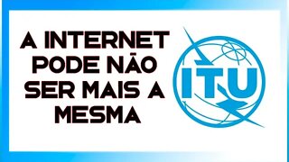 ITU - O FUTURO DA INTERNET PODE MUDAR