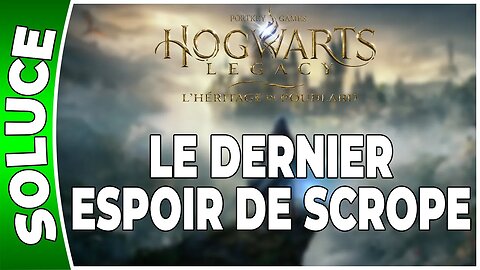 Hogwarts Legacy : l'Héritage de Poudlard - LE DERNIER ESPOIR DE SCROPE - Quête 10 - [FR PS5]