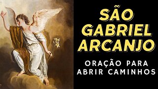 Arcanjo São Gabriel - Abrir Caminhos - Boas noticias - Presente - Oração - Canal Oração e Luz
