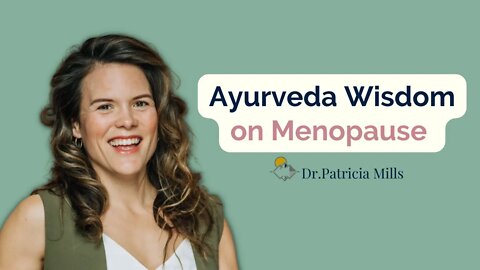 Ayurveda Wisdom on Menopause | Dr. Patricia Mills, MD