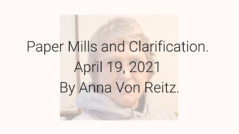 Paper Mills and Clarification April 19, 2021 By Anna Von Reitz