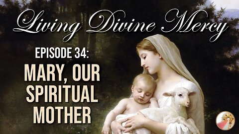 Living Divine Mercy TV Show (EWTN) Ep. 34: Mary: Our Spiritual Mother