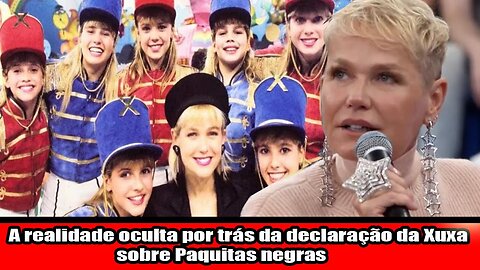 A realidade oculta por trás da declaração da Xuxa sobre Paquitas negras