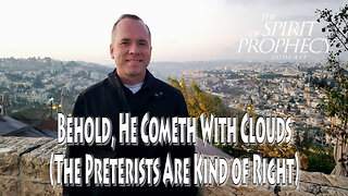 Behold, He Cometh With Clouds (The Preterists Are Kind of Right)