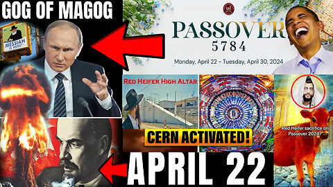 APRIL 22 2024 CONVERGENCE - RED ALERT!! LENIN, GOG OF MAGOG WAR, CERN, PASSOVER, RED HEIFER