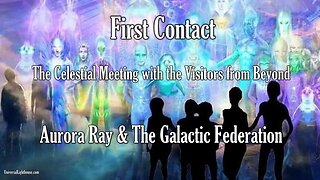 First Contact: The Celestial Meeting with the Visitors from Beyond ~ The Galactic Federation