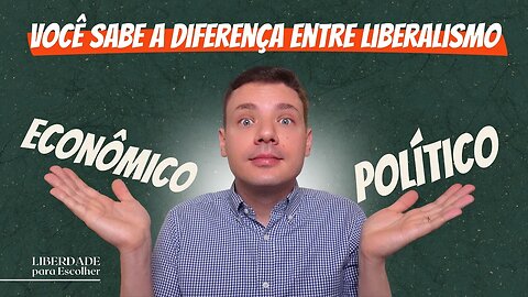 Como o liberalismo econômico se difere do liberalismo político? | Liberdade para Escolher