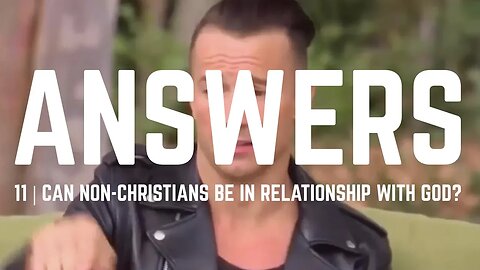 Answers | Episode 11 - Can Non-Christians Be In Relationship With God?