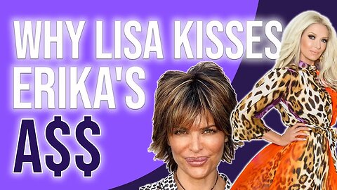 Why Lisa kisses Erika's A$$