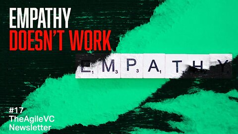 Empathy Doesn't Work - TheAgileVC Newsletter #19