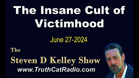 TCR#1079 STEVEN D KELLEY #525 JUNE-27-2024 The Insane Cult of Victimhood