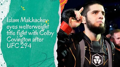 Islam Makhachev's Next Goal: Welterweight Title Fight with Colby Covington at UFC 294