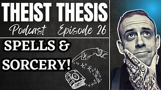 Spells & Sorcery! (Part 1) | Theist Thesis Podcast | Episode 26