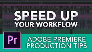 Adobe Premiere Production Tips - Speed Up Your Workflow