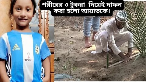 শরীরের তিন টুকরা দিয়ে দাফন করা হলো আয়াতকে।