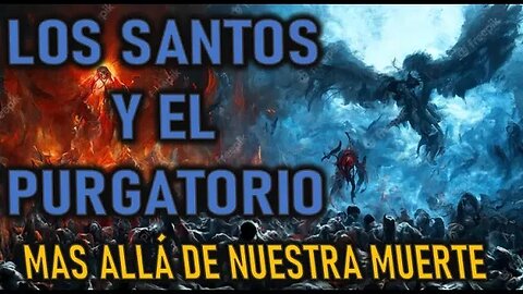 LOS SANTOS Y EL PURGATORIO - MAS ALLÁ DE NUESTRA MUERTE