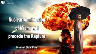 Dream of Sister Clare ❤️ The nuclear Annihilation of Miami will precede the Rapture