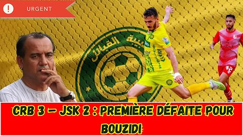 CRB 3 - JSK 2 : La première défaite de Bouzidi marque un tournant
