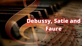 Classical Music by Debussy, Satie and Faure.