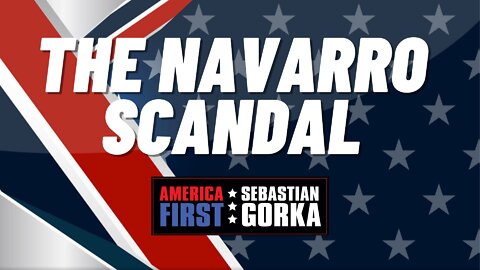 The Navarro Scandal. Steve Gray with Sebastian Gorka on AMERICA First