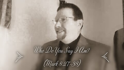 Who Do You Say I Am? (Mark 8:27-38)
