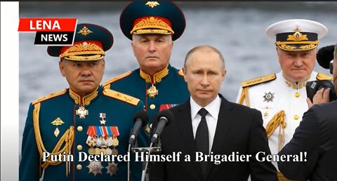 Putin Declared Himself a Brigadier General!