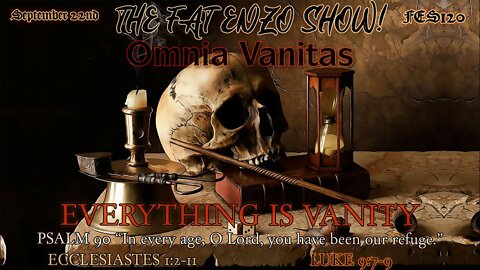 FES120 | OMNIA VANITAS: EVERYTHING IS VANITY