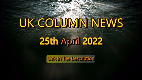 UK COLUMN NEWS 25th APRIL 2022