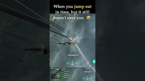 When you jump out, but it still doesn't save you