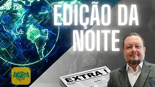 Edição da Noite - Notícias do Dia e o Que Temos Pela Frente