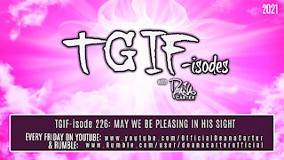 TGIF-isode 226: MAY WE BE PLEASING IN HIS SIGHT